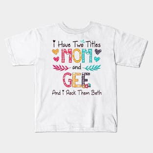 I Have Two Titles Mom And Gee And I Rock Them Both Wildflower Happy Mother's Day Kids T-Shirt